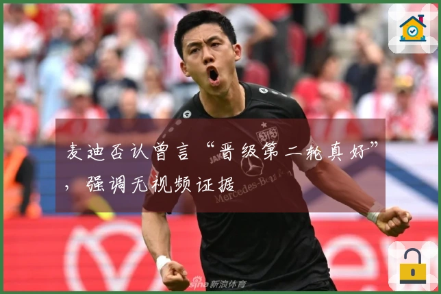 麦迪否认曾言“晋级第二轮真好”，强调无视频证据