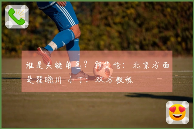 谁是关键角色？郭艾伦：北京方面是翟晓川 小丁：双方教练